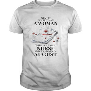 Never Underestimate A Woman Who Is Also A Nurse And Was Born In August Shirt